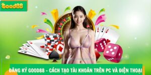 Đăng Ký Good88 – Cách Tạo Tài Khoản Trên PC Và Điện Thoại