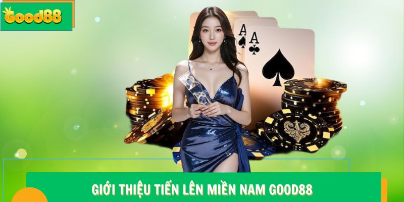 Luật Chơi Tiến Lên Miền Nam Chuẩn Quy Tắc Tại Good88 5 Giới thiệu Tiến Lên Miền Nam Good88